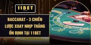 Baccarat - 3 Chiến Lược Xoay Nhịp Thắng Ổn Định Tại 11BET