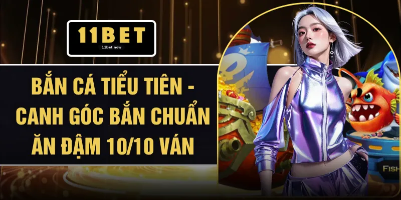 Bắn Cá Tiểu Tiên - Canh Góc Bắn Chuẩn Ăn Đậm 10/10 Ván