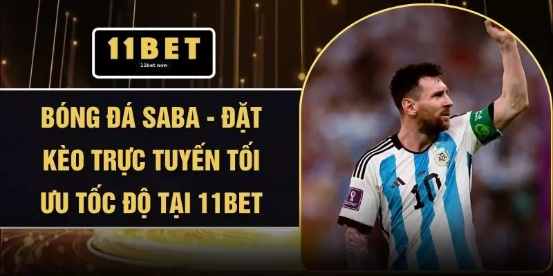 Bóng Đá Saba - Đặt Kèo Trực Tuyến Tối Ưu Tốc Độ Tại 11BET