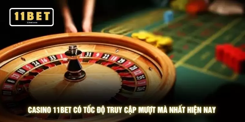 Casino 11BET - 5 Trải Nghiệm Giải Trí Đỉnh Cao 2026 2 Casino 11BET có tốc độ truy cập mượt mà nhất hiện nay