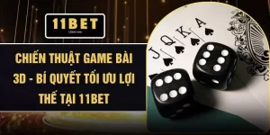 Chiến Thuật Game Bài 3D - Bí Quyết Tối Ưu Lợi Thế Tại 11BET