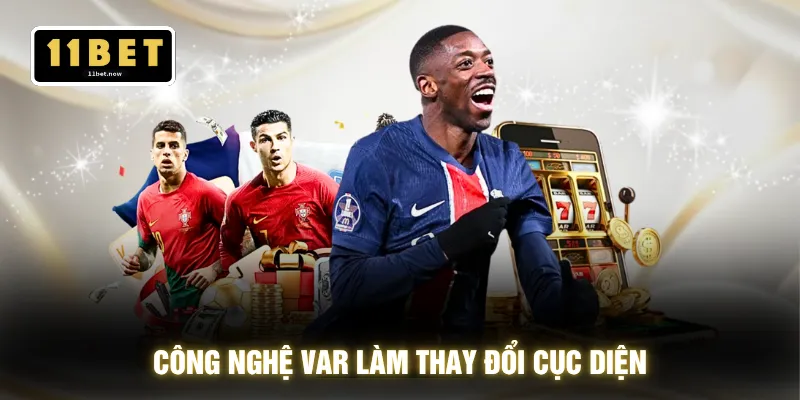 Công nghệ VAR làm thay đổi cục diện