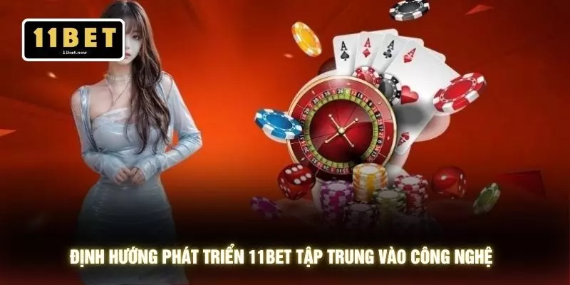 Định hướng phát triển 11BET tập trung vào công nghệ 