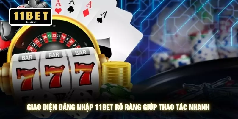 Giao diện đăng nhập 11BET rõ ràng giúp thao tác nhanh