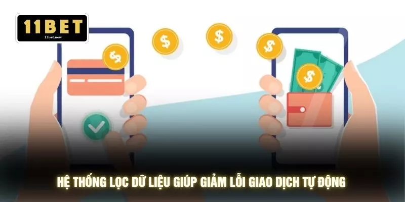 Rút tiền 11bet 4 Hệ thống lọc dữ liệu giúp giảm lỗi giao dịch tự động