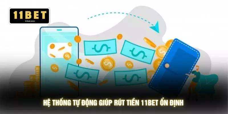 Rút tiền 11bet 1 Hệ thống tự động giúp rút tiền 11BET ổn định