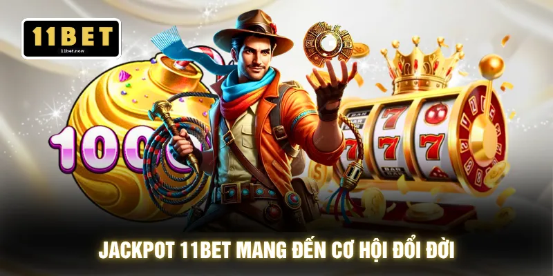 Jackpot 11BET - Săn Hũ Siêu To Nổ Thưởng 1000% Cực Đã 2 Jackpot 11BET mang đến cơ hội đổi đời