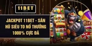 Jackpot 11BET - Săn Hũ Siêu To Nổ Thưởng 1000% Cực Đã
