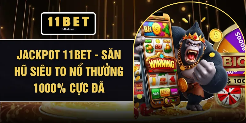 Jackpot 11BET - Săn Hũ Siêu To Nổ Thưởng 1000% Cực Đã 1 Jackpot 11BET - Săn Hũ Siêu To Nổ Thưởng 1000% Cực Đã