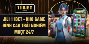 Jili 11BET - Kho Game Đỉnh Cao Trải Nghiệm Mượt 24/7