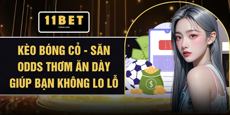 Kèo Bóng Cỏ - Săn Odds Thơm Ăn Dày Giúp Bạn Không Lo Lỗ