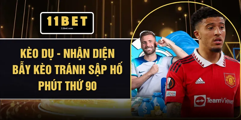 Kèo Dụ - Nhận Diện Bẫy Kèo Tránh Sập Hố Phút Thứ 90 1 Kèo Dụ - Nhận Diện Bẫy Kèo Tránh Sập Hố Phút Thứ 90