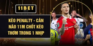 Kèo Penalty - Cân Não 11m Chốt Kèo Thơm Trong 1 Nhịp