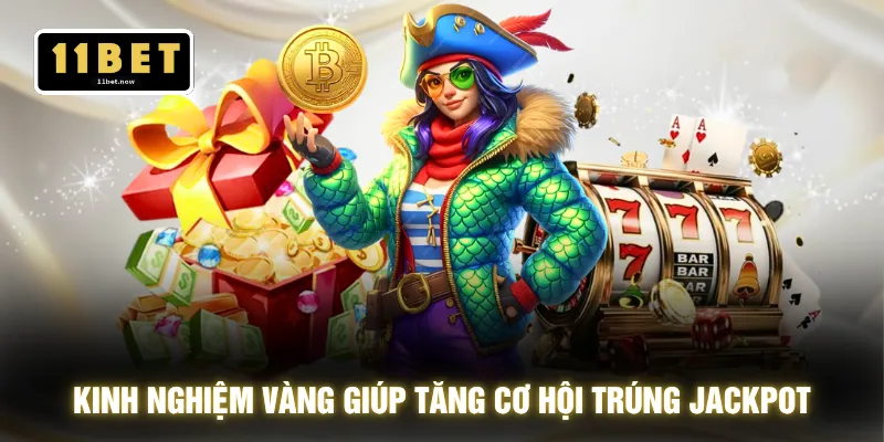 Jackpot 11BET - Săn Hũ Siêu To Nổ Thưởng 1000% Cực Đã 4 Kinh nghiệm vàng giúp tăng cơ hội trúng jackpot