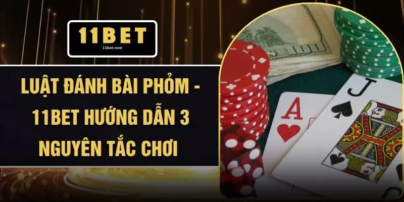 Luật Đánh Bài Phỏm - 11BET Hướng Dẫn 3 Nguyên Tắc Chơi 