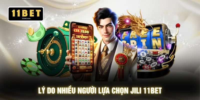 Lý do nhiều người lựa chọn Jili 11BET