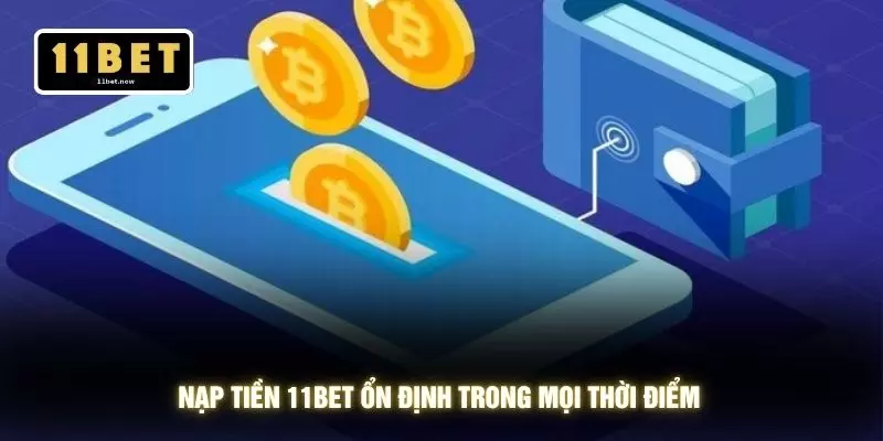 Nạp tiền 11bet 1 Nạp tiền 11BET ổn định trong mọi thời điểm