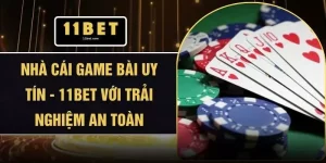Nhà Cái Game Bài Uy Tín - 11BET Với Trải Nghiệm An Toàn