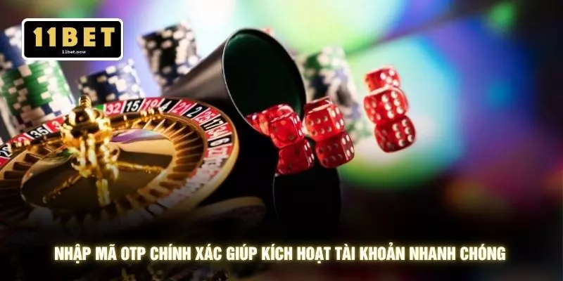 Đăng ký 11bet 2 Nhập mã OTP chính xác giúp kích hoạt tài khoản nhanh chóng