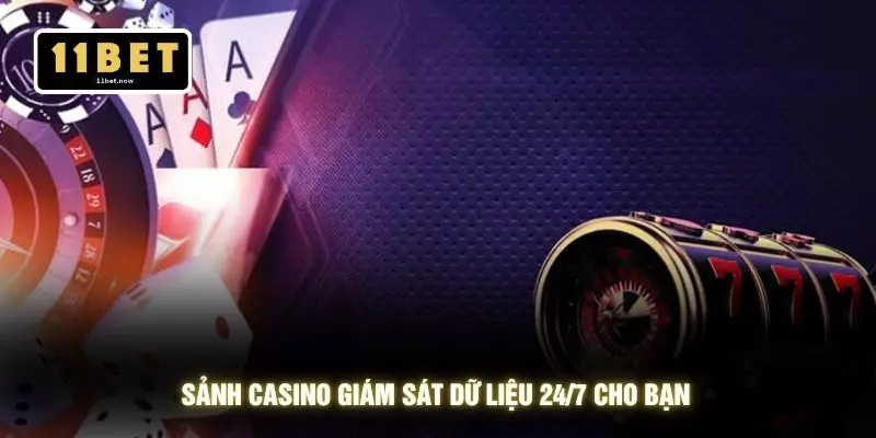 Casino 11BET - 5 Trải Nghiệm Giải Trí Đỉnh Cao 2026 4 Sảnh casino giám sát dữ liệu 24/7 cho bạn