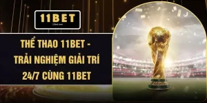Thể Thao 11BET - Trải Nghiệm Giải Trí 24/7 Cùng 11BET