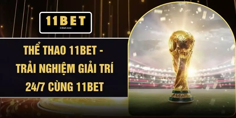 Thể Thao 11BET - Trải Nghiệm Giải Trí 24/7 Cùng 11BET 1 Thể Thao 11BET - Trải Nghiệm Giải Trí 24/7 Cùng 11BET