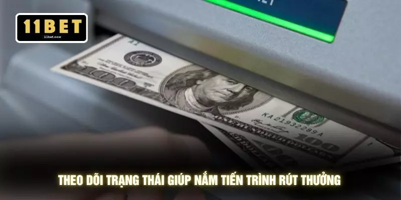 Rút tiền 11bet 3 Theo dõi trạng thái giúp nắm tiến trình rút thưởng