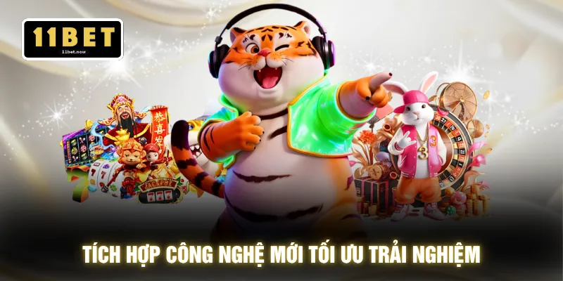 Tích hợp công nghệ mới tối ưu trải nghiệm