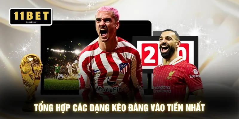 Tổng hợp các dạng kèo đáng vào tiền nhất