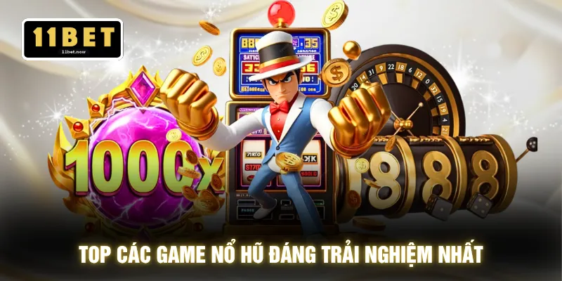 Nổ Hũ 11BET - Cơ Hội Vàng Giúp Bạn Hốt Hũ 999+ Cực Đã 4 Top các game nổ hũ đáng trải nghiệm nhất