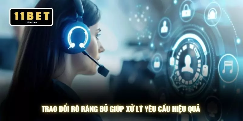 Trao đổi rõ ràng đủ giúp xử lý yêu cầu hiệu quả