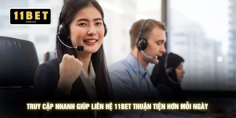 Truy cập nhanh giúp liên hệ 11BET thuận tiện hơn mỗi ngày