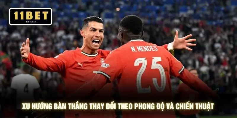 Xu hướng bàn thắng thay đổi theo phong độ và chiến thuật