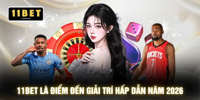 11BET là điểm đến giải trí hấp dẫn năm 2026
