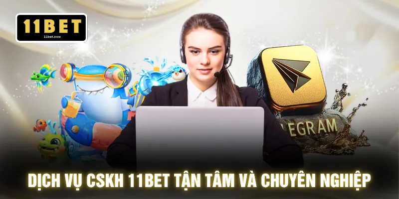 Dịch vụ CSKH 11BET tận tâm và chuyên nghiệp